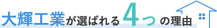 大輝工業が選ばれる4つの理由